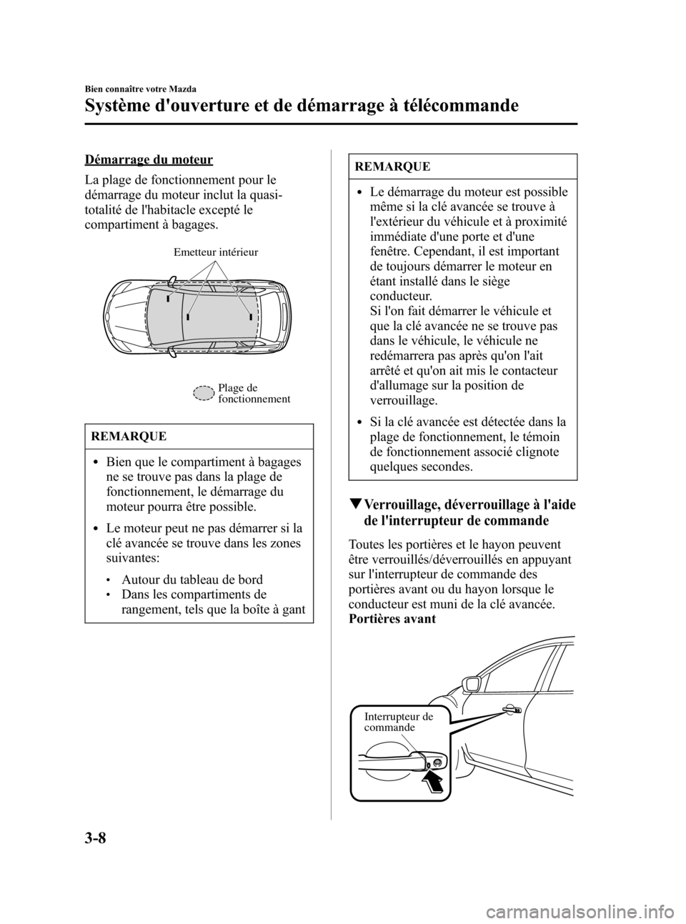 MAZDA MODEL CX-7 2007  Manuel du propriétaire (in French) Black plate (96,1)
Démarrage du moteur
La plage de fonctionnement pour le
démarrage du moteur inclut la quasi-
totalité de lhabitacle excepté le
compartiment à bagages.
Emetteur intérieur
Plage