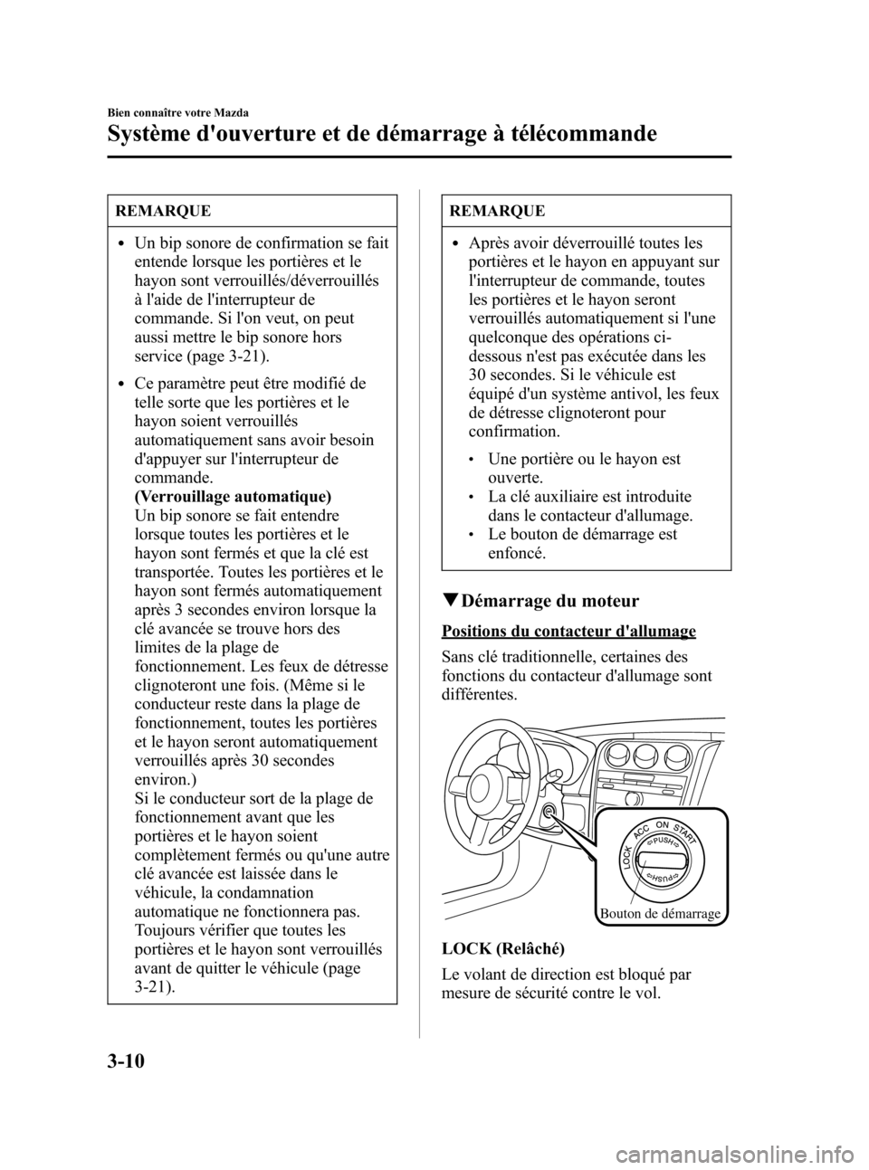 MAZDA MODEL CX-7 2007  Manuel du propriétaire (in French) Black plate (98,1)
REMARQUE
lUn bip sonore de confirmation se fait
entende lorsque les portières et le
hayon sont verrouillés/déverrouillés
à laide de linterrupteur de
commande. Si lon veut, o