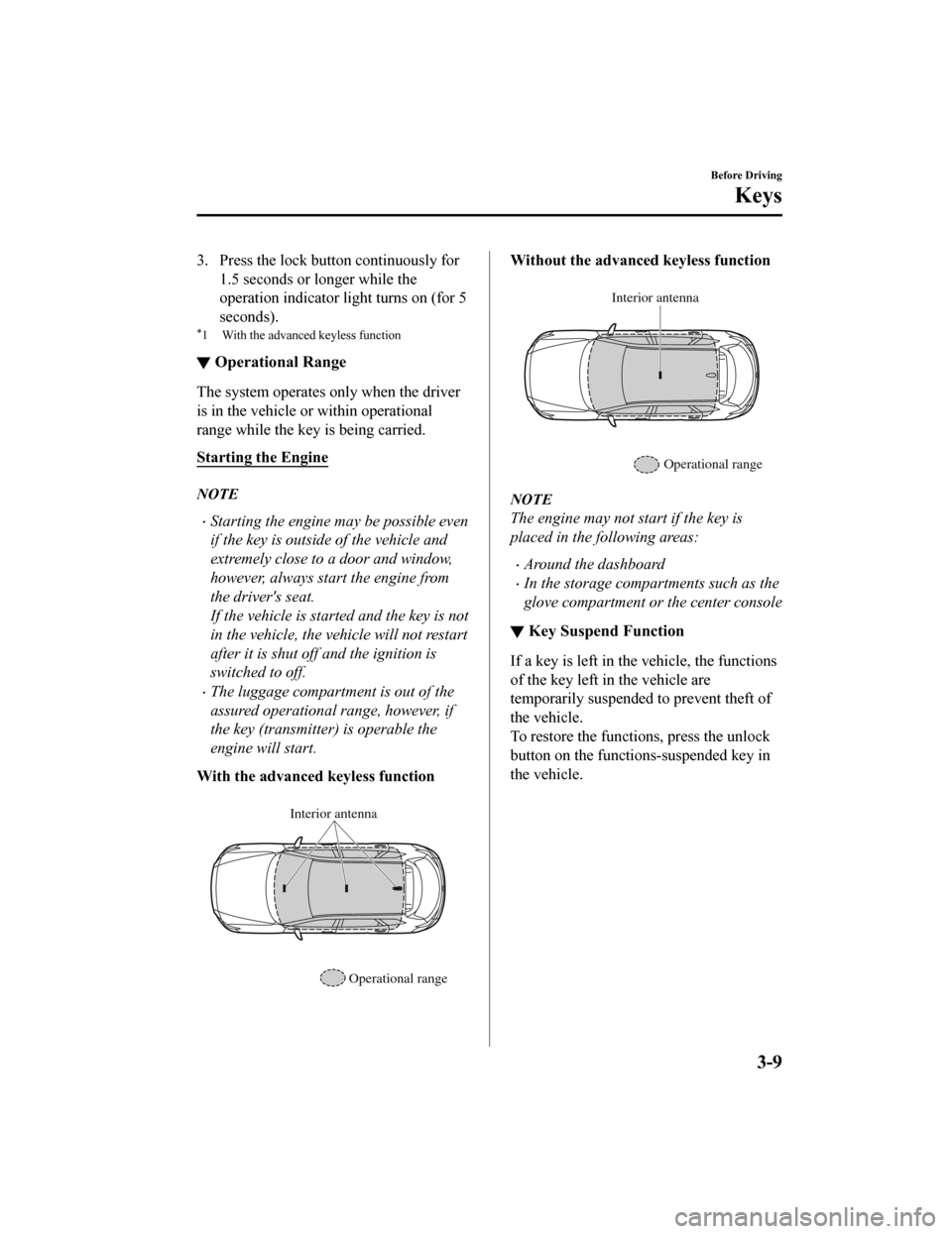 MAZDA MODEL CX-9 2020  Owners Manual (in English) 3. Press the lock button continuously for1.5 seconds or longer while the
operation indicator light turns on (for 5
seconds).
*1 With the advanced keyless function
▼Operational Range
The system opera