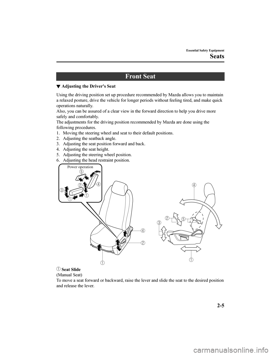 MAZDA MODEL CX-9 2020  Owners Manual (in English) Front Seat
▼Adjusting the Drivers Seat
Using the driving position set up procedure recommended by Mazda allows you to maintain
a relaxed posture, drive the vehicle for longer periods without feelin