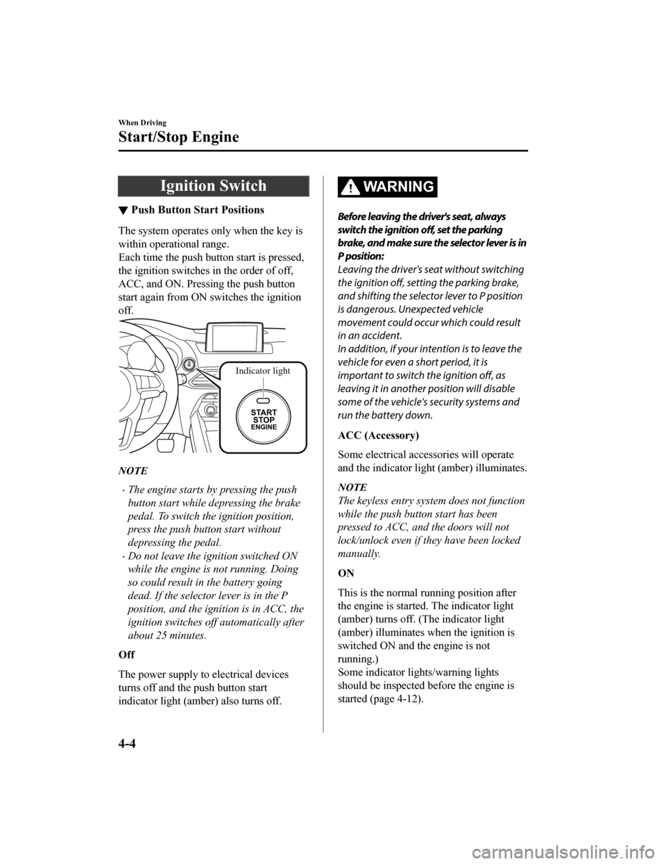 MAZDA MODEL CX-9 2020   (in English) User Guide Ignition Switch
▼Push Button Start Positions
The system operates only when the key is
within operational range.
Each time the push button start is pressed,
the ignition switches in the order of off,