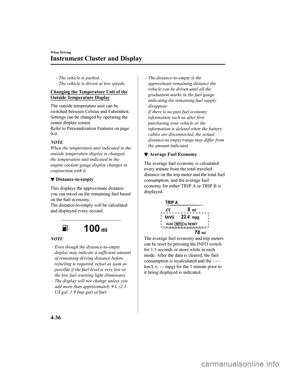 MAZDA MODEL CX-9 2020   (in English) Owners Manual The vehicle is parked.
The vehicle is driven at low speeds.
Changing the Temperature Unit of the
Outside Temperature Display
The outside temperature unit can be
switched between Cels ius and Fah