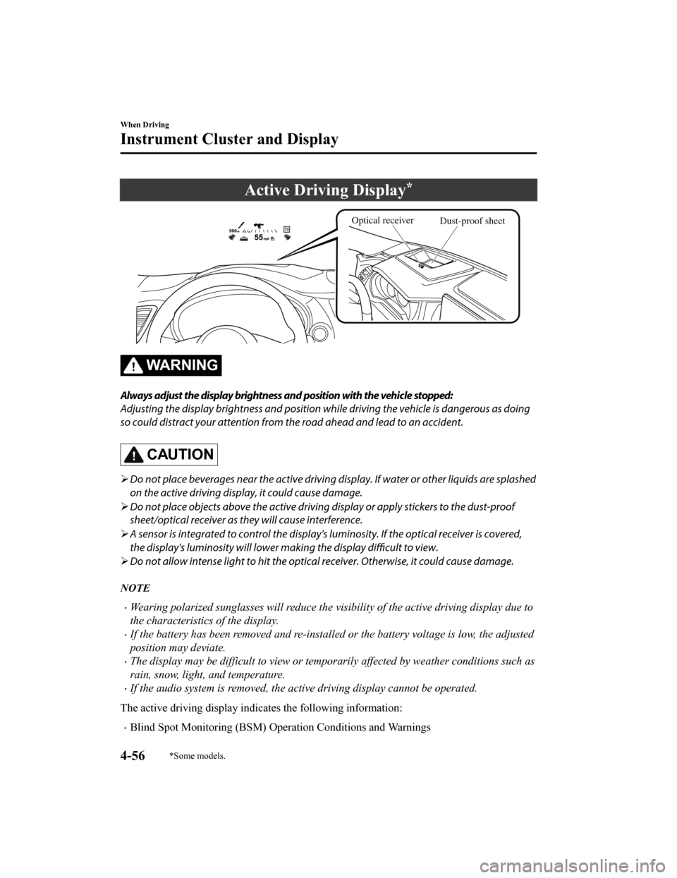 MAZDA MODEL CX-9 2020   (in English) Owners Guide Active Driving Display*
Optical receiverDust-proof sheet
WA R N I N G
Always adjust the display brightness and position with the vehicle stopped:
Adjusting the display brightness and position while dr
