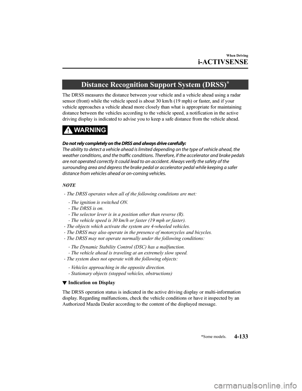 MAZDA MODEL CX-9 2020  Owners Manual (in English) Distance Recognition Support System (DRSS)*
The DRSS measures the distance between your vehicle and a vehicle ahead using a radar
sensor (front) while the vehicle speed is ab out 30 km/h (19 mph) or f