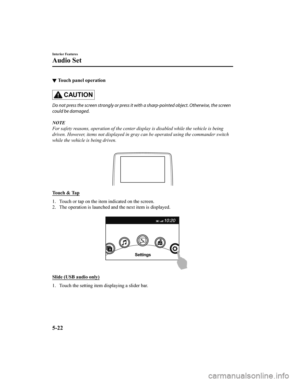 MAZDA MODEL CX-9 2020 Owners Manual (in English) ▼Touch panel operation
CAUTION
Do not press the screen strongly or press it wi
th a sharp-pointed object. Otherwise, the screen
could be damaged.
NOTE
For safety reasons, operation of the center dis MAZDA MODEL CX-9 2020 Owners Manual (in English) ▼Touch panel operation
CAUTION
Do not press the screen strongly or press it wi
th a sharp-pointed object. Otherwise, the screen
could be damaged.
NOTE
For safety reasons, operation of the center dis