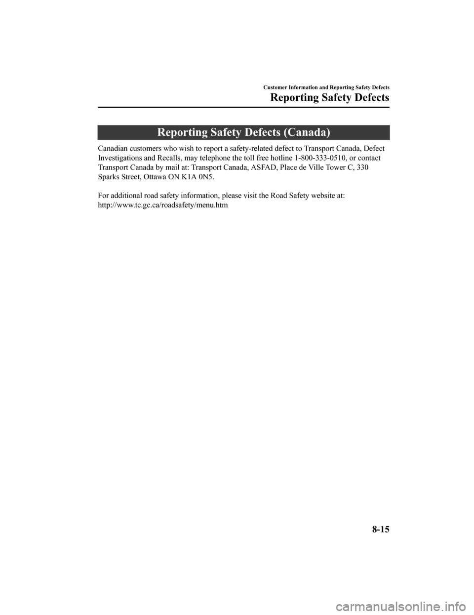 MAZDA MODEL CX-9 2020 Owners Manual (in English) Reporting Safety Defects (Canada)
Canadian customers who wish to report a safety-related defect to Transport Canada, Defect
Investigations and Recalls, may telephone the toll free hotline 1-800-333-05 MAZDA MODEL CX-9 2020 Owners Manual (in English) Reporting Safety Defects (Canada)
Canadian customers who wish to report a safety-related defect to Transport Canada, Defect
Investigations and Recalls, may telephone the toll free hotline 1-800-333-05