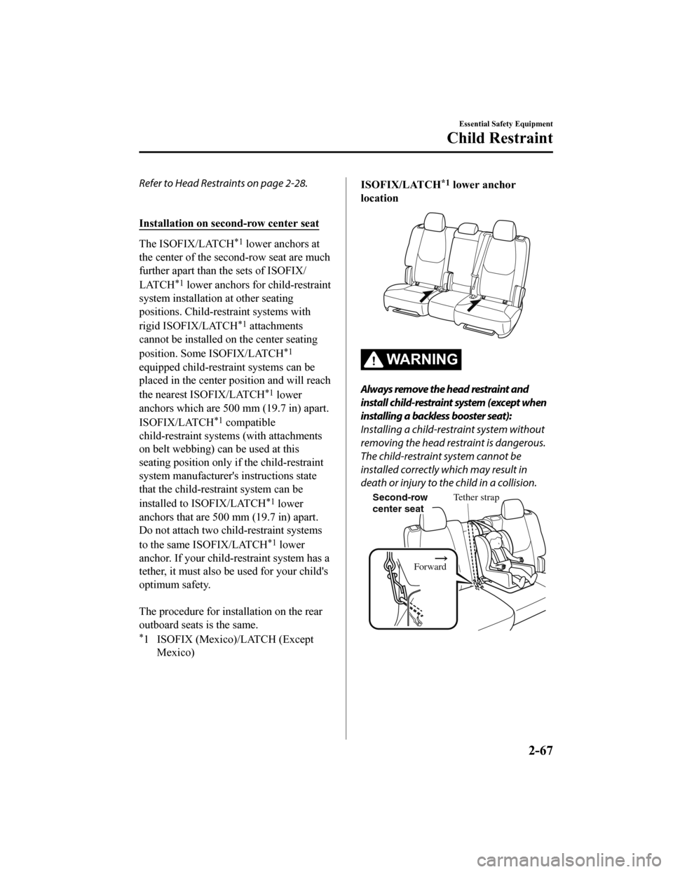 MAZDA MODEL CX-9 2020 (in English) Manual PDF Refer to Head Restraints on page 2-28.
Installation on second-row center seat
The ISOFIX/LATCH*1 lower anchors at
the center of the second-row seat are much
further apart than th e sets of ISOFIX/
L MAZDA MODEL CX-9 2020 (in English) Manual PDF Refer to Head Restraints on page 2-28.
Installation on second-row center seat
The ISOFIX/LATCH*1 lower anchors at
the center of the second-row seat are much
further apart than th e sets of ISOFIX/
L