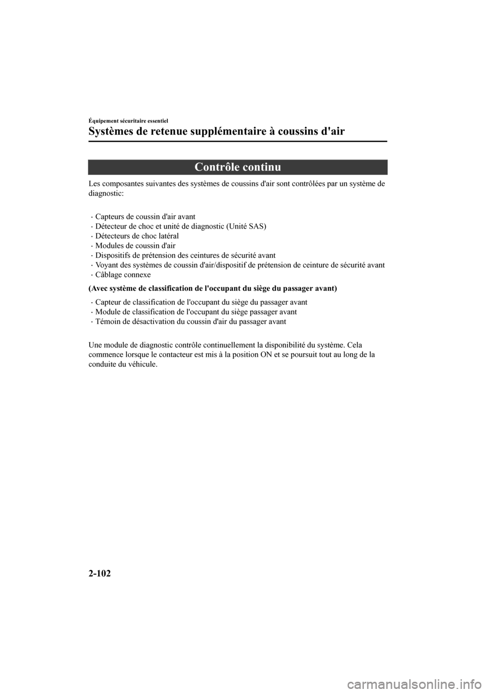 MAZDA MODEL CX-9 2020  Manuel du propriétaire (in French) Contrôle continu
Les composantes suivantes des systèmes de coussins dair sont contrôlées par un système de
diagnostic:
 
�xCapteurs de coussin dair avant
�xDétecteur de choc et unité de diagn