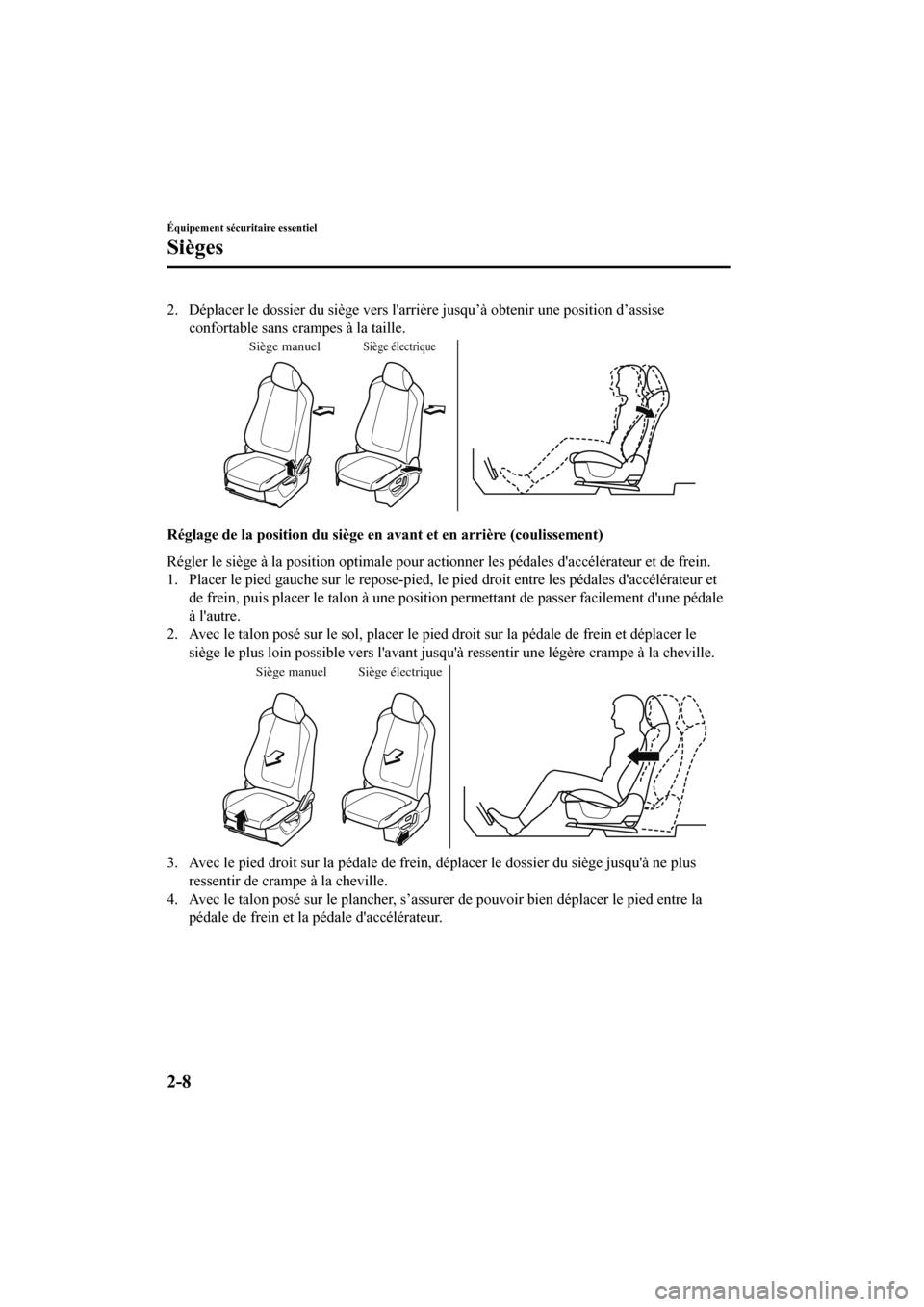 MAZDA MODEL CX-9 2020 Manuel du propriétaire (in French) 2. Déplacer le dossier du siège vers larrière jusqu’à obtenir une position d’assise
confortable sans crampes à la taille.
Siège manuelSiège électrique
Réglage de la position du siège en MAZDA MODEL CX-9 2020 Manuel du propriétaire (in French) 2. Déplacer le dossier du siège vers larrière jusqu’à obtenir une position d’assise
confortable sans crampes à la taille.
Siège manuelSiège électrique
Réglage de la position du siège en