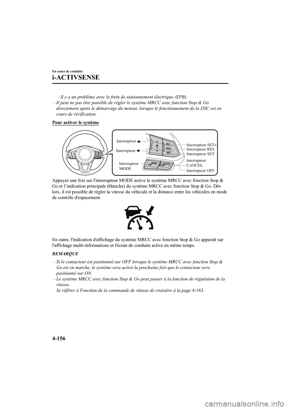 MAZDA MODEL CX-9 2020  Manuel du propriétaire (in French) �xIl y a un problème avec le frein de stationnement électrique (EPB).
�xIl peut ne pas être possible de régler le système MRCC avec fonction Stop & Go
directement après le démarrage du moteur, 
