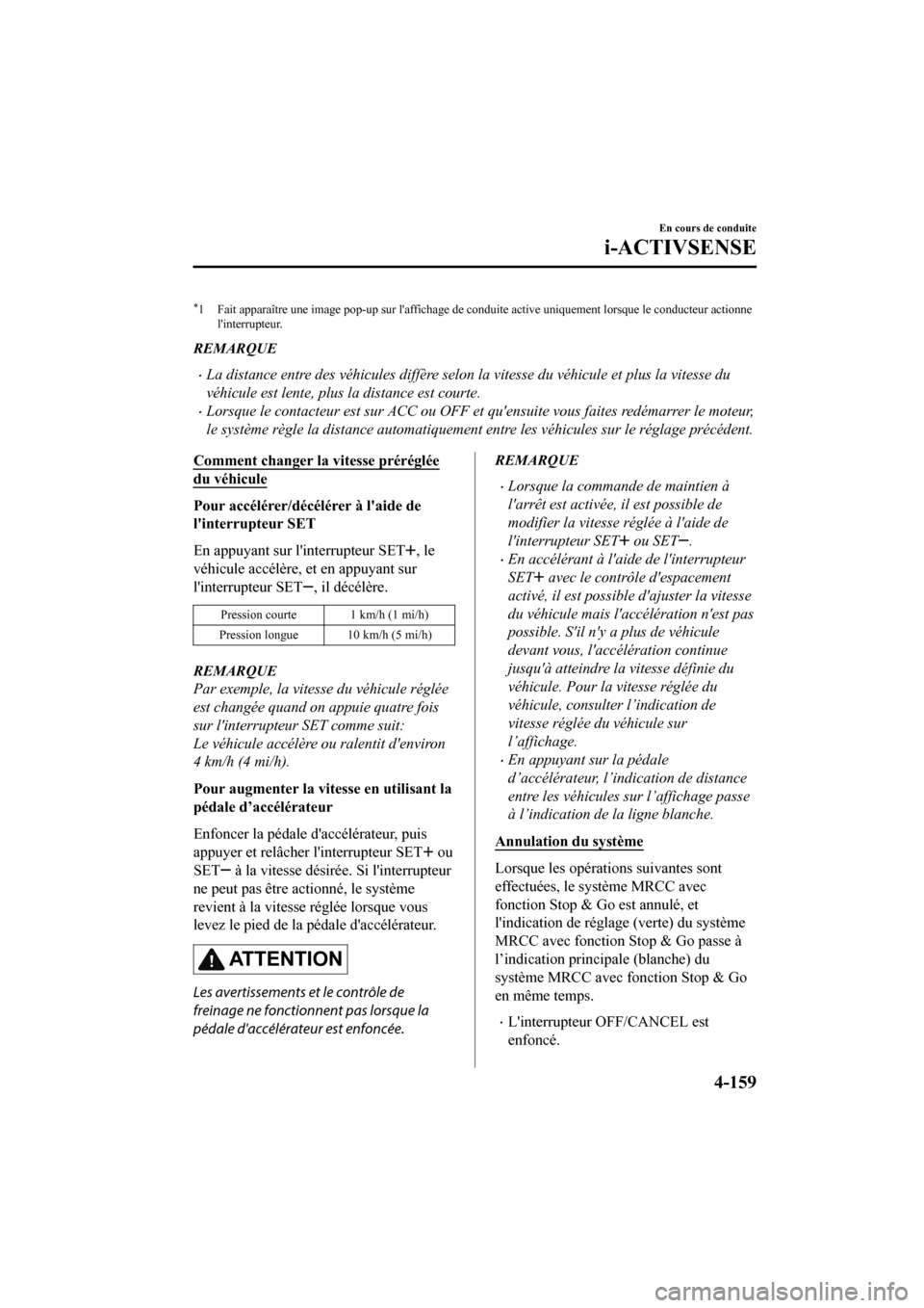 MAZDA MODEL CX-9 2020  Manuel du propriétaire (in French) *1 Fait apparaître une image pop-up sur laffichage de conduite active uniquement lorsque le conducteur actionnelinterrupteur.
REMARQUE
�xLa distance entre des véhicules diffère selon la  vitesse 