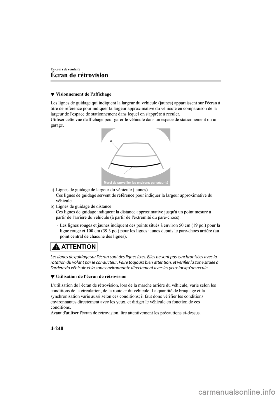 MAZDA MODEL CX-9 2020  Manuel du propriétaire (in French) ▼Visionnement de laffichage
Les lignes de guidage qui indiquent la largeur du véhicule (jaunes) apparaissent sur lécran à
titre de référence pour indiquer la  largeur approximative du véhicu