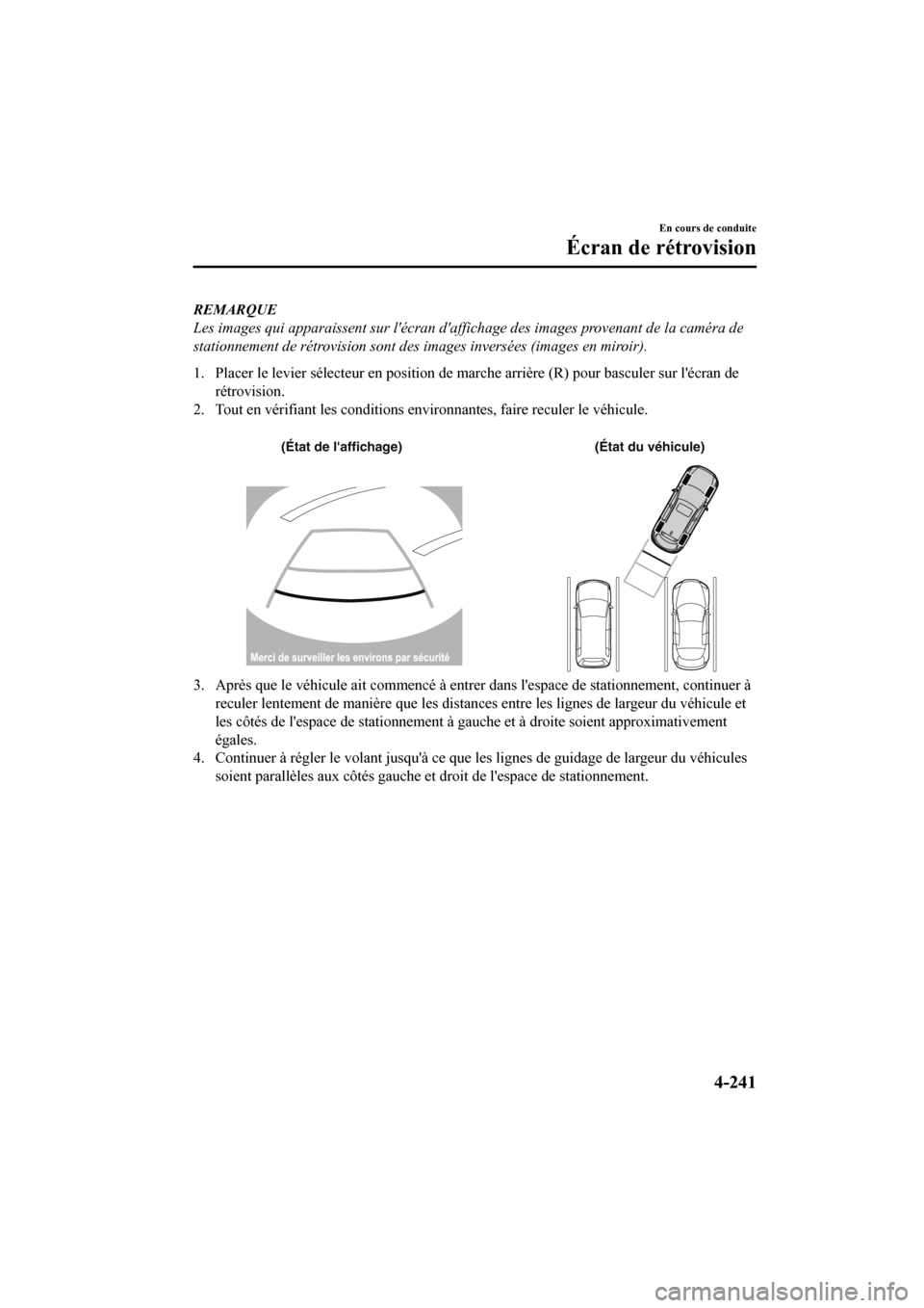 MAZDA MODEL CX-9 2020  Manuel du propriétaire (in French) REMARQUE
Les images qui apparaissent sur lécran daffichage des images provenant de la caméra de
stationnement de rétrovision sont des images inversées (images en miroir).
1. Placer le levier sé