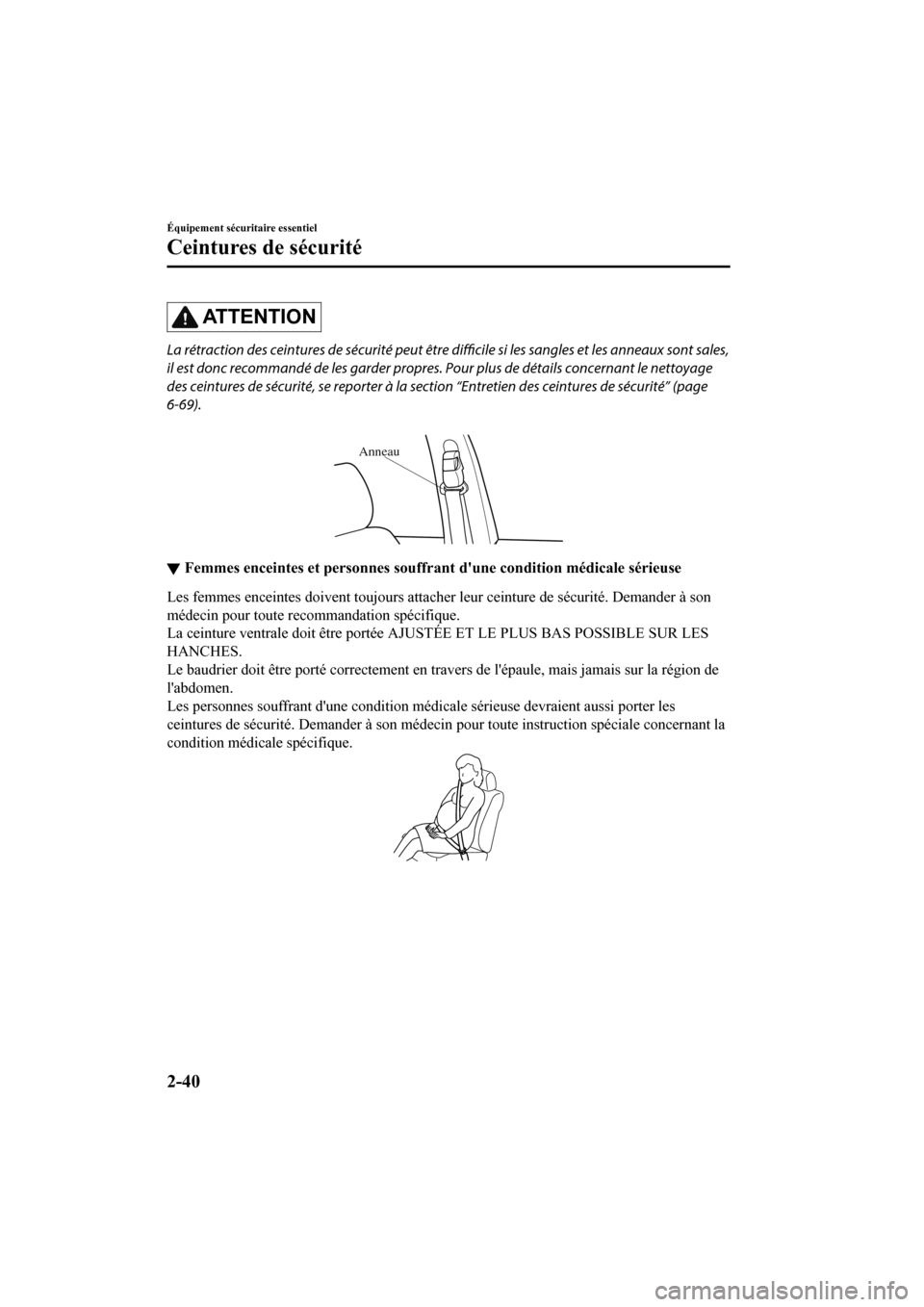 MAZDA MODEL CX-9 2020  Manuel du propriétaire (in French) AT T E N T I O N
La rétraction des ceintures de sécurité peut être difficile si les sangles et les anneaux sont sales,
il est donc recommandé de les garder propres. Pour plus de détails concerna