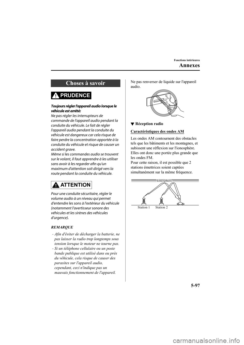 MAZDA MODEL CX-9 2020  Manuel du propriétaire (in French) Choses à savoir
PRUDENCE
Toujours régler lappareil audio lorsque le
véhicule est arrêté:
Ne pas régler les interrupteurs de
commande de lappareil audio pendant la
conduite du véhicule. Le fai