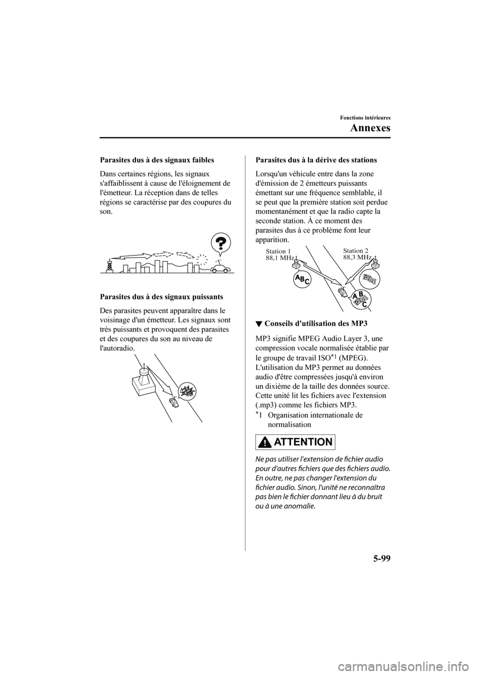 MAZDA MODEL CX-9 2020 Manuel du propriétaire (in French) Parasites dus à des signaux faibles
Dans certaines régions, les signaux
saffaiblissent à cause de léloignement de
lémetteur. La réception dans de telles
régions se caractérise par des coup MAZDA MODEL CX-9 2020 Manuel du propriétaire (in French) Parasites dus à des signaux faibles
Dans certaines régions, les signaux
saffaiblissent à cause de léloignement de
lémetteur. La réception dans de telles
régions se caractérise par des coup