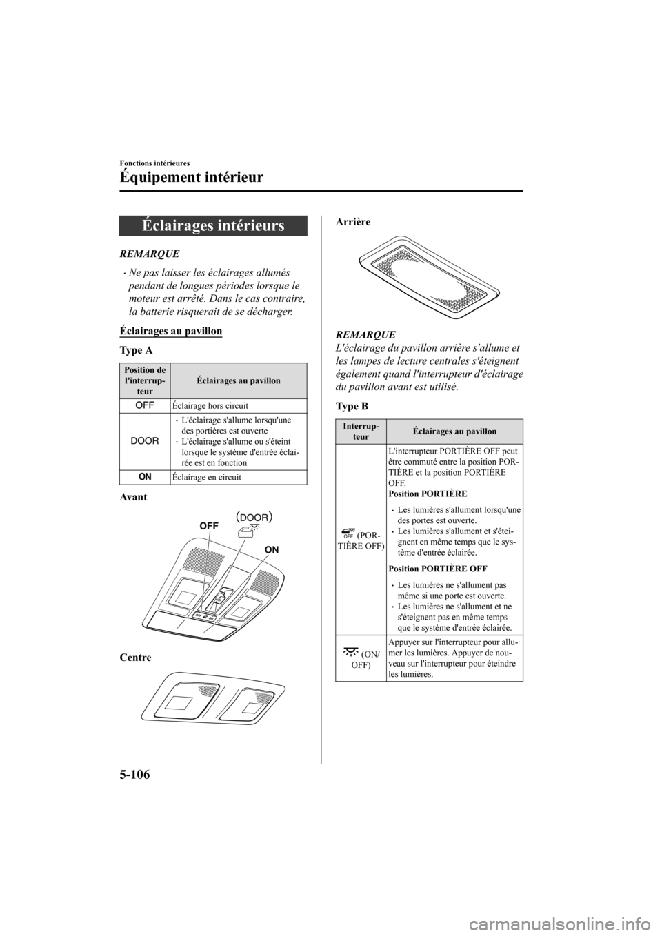 MAZDA MODEL CX-9 2020  Manuel du propriétaire (in French) Éclairages intérieurs
REMARQUE
�xNe pas laisser les éclairages allumés
pendant de longues périodes lorsque le
moteur est arrêté. Dans le cas contraire,
la batterie risquerait de se décharger.
