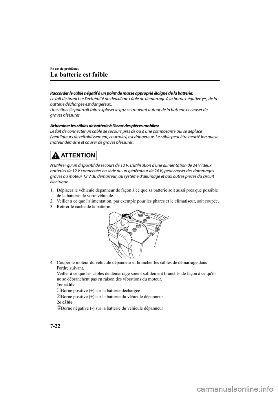 MAZDA MODEL CX-9 2020 Manuel du propriétaire (in French) Raccorder le câble négatif à un point de masse approprié éloigné de la batterie:
Le fait de brancher lextrémité du deuxième câble de démarrage à la borne négative (
) de la
batterie déc MAZDA MODEL CX-9 2020 Manuel du propriétaire (in French) Raccorder le câble négatif à un point de masse approprié éloigné de la batterie:
Le fait de brancher lextrémité du deuxième câble de démarrage à la borne négative (
) de la
batterie déc