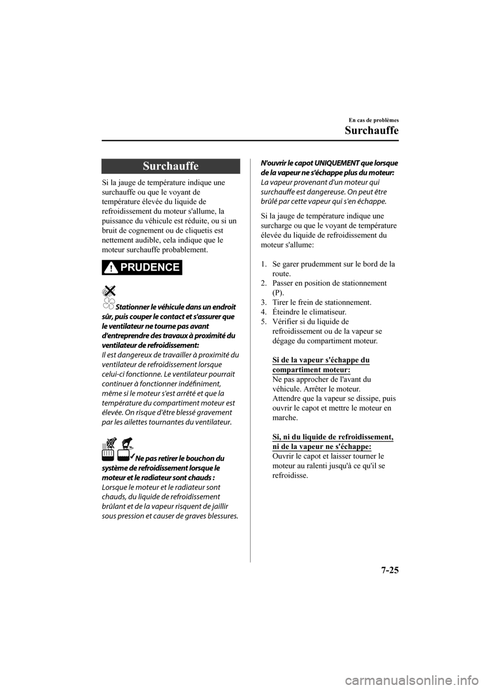 MAZDA MODEL CX-9 2020 Manuel du propriétaire (in French) Surchauffe
Si la jauge de température indique une
surchauffe ou que le voyant de
température élevée du liquide de
refroidissement du moteur sallume, la
puissance du véhicule est réduite, ou si MAZDA MODEL CX-9 2020 Manuel du propriétaire (in French) Surchauffe
Si la jauge de température indique une
surchauffe ou que le voyant de
température élevée du liquide de
refroidissement du moteur sallume, la
puissance du véhicule est réduite, ou si