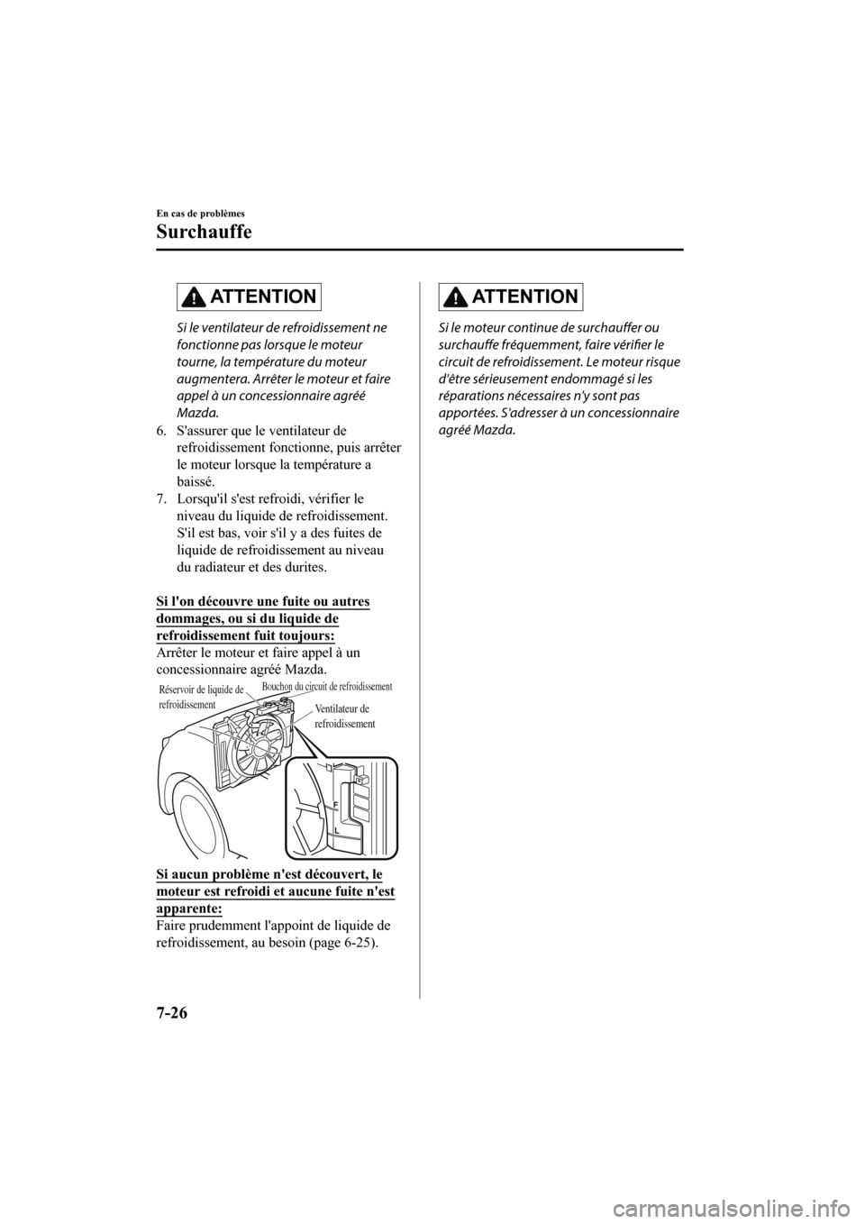 MAZDA MODEL CX-9 2020 Manuel du propriétaire (in French) ATTENTION
Si le ventilateur de refroidissement ne
fonctionne pas lorsque le moteur
tourne, la température du moteur
augmentera. Arrêter le moteur et faire
appel à un concessionnaire agréé
Mazda.
MAZDA MODEL CX-9 2020 Manuel du propriétaire (in French) ATTENTION
Si le ventilateur de refroidissement ne
fonctionne pas lorsque le moteur
tourne, la température du moteur
augmentera. Arrêter le moteur et faire
appel à un concessionnaire agréé
Mazda.