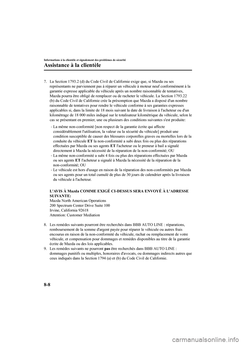 MAZDA MODEL CX-9 2020  Manuel du propriétaire (in French) 7. La Section 1793.2 (d) du Code Civil de Californie exige que, si Mazda ou ses
représentants ne parviennent  pas à réparer un véhicule à moteur neuf conformément à la
garantie expresse applica
