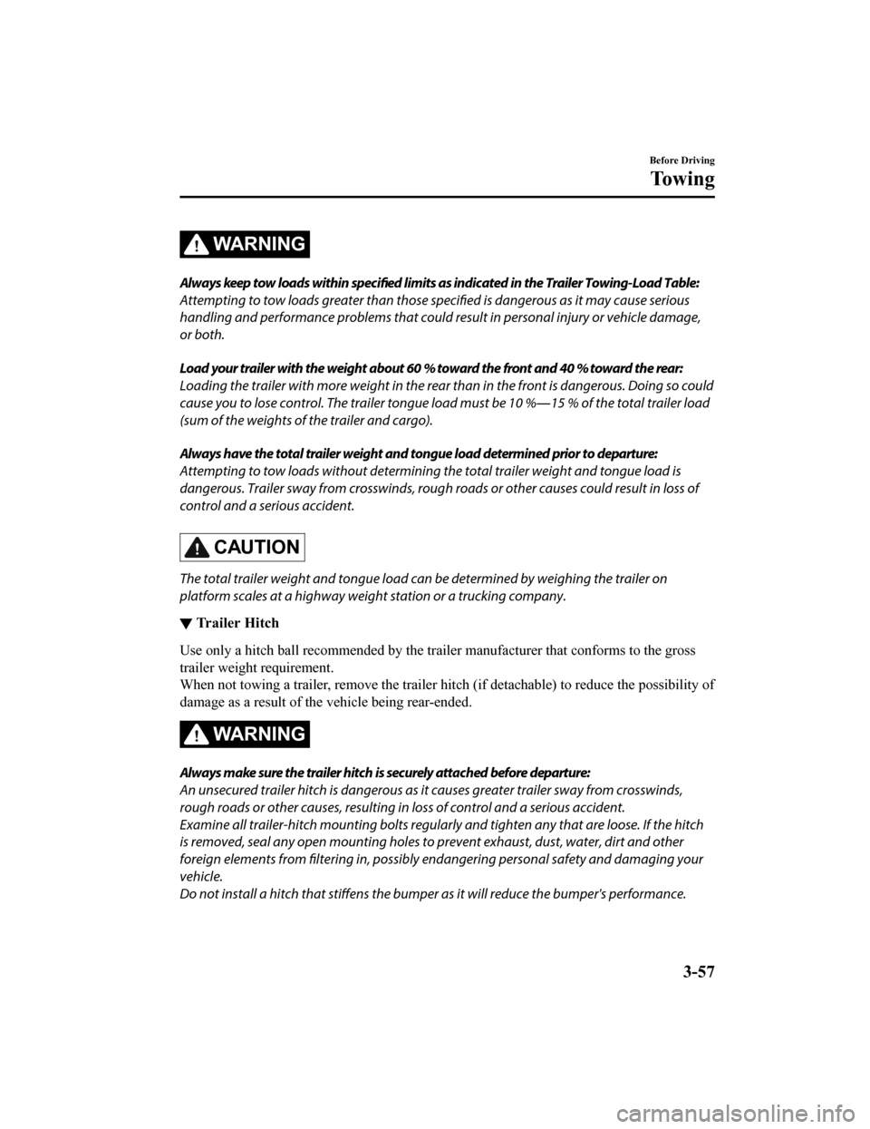 MAZDA MODEL CX-9 2019  Owners Manual (in English) WA R N I N G
Always keep tow loads within specified limits as indicated in the Trailer Towing-Load Table:
Attempting to tow loads greater than those specified is dangerous as it may cause serious
hand