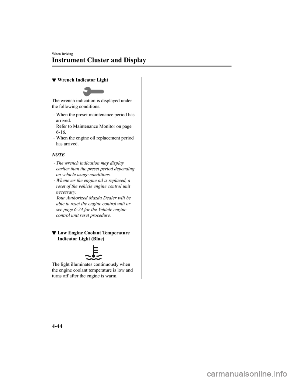 MAZDA MODEL CX-9 2019  Owners Manual (in English) ▼Wrench Indicator Light
The wrench indication is displayed under
the following conditions.
When the preset maintenance period has
arrived.
Refer to Maintenance Monitor on page
6-16.
When the e