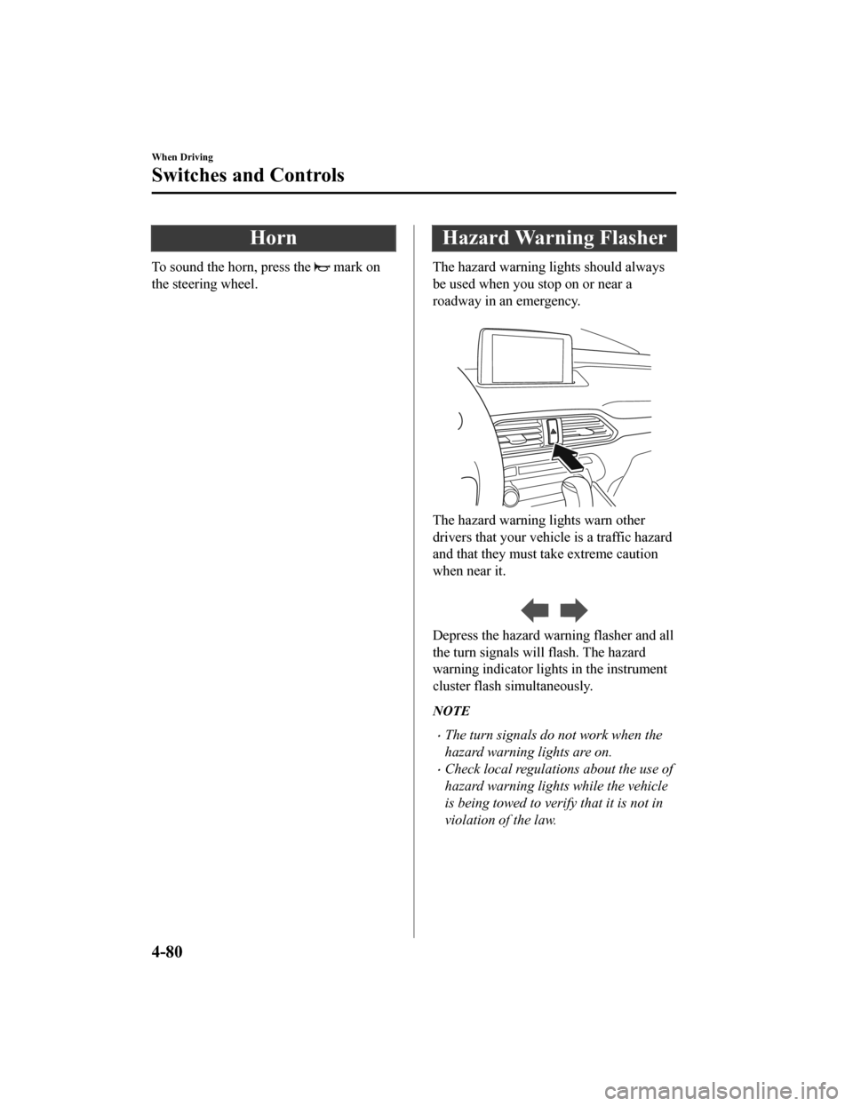 MAZDA MODEL CX-9 2019   (in English) Owners Manual Horn
To sound the horn, press the  mark on
the steering wheel.
Hazard Warning Flasher
The hazard warning lights should always
be used when you stop on or near a
roadway in an emergency.
 
The hazard w