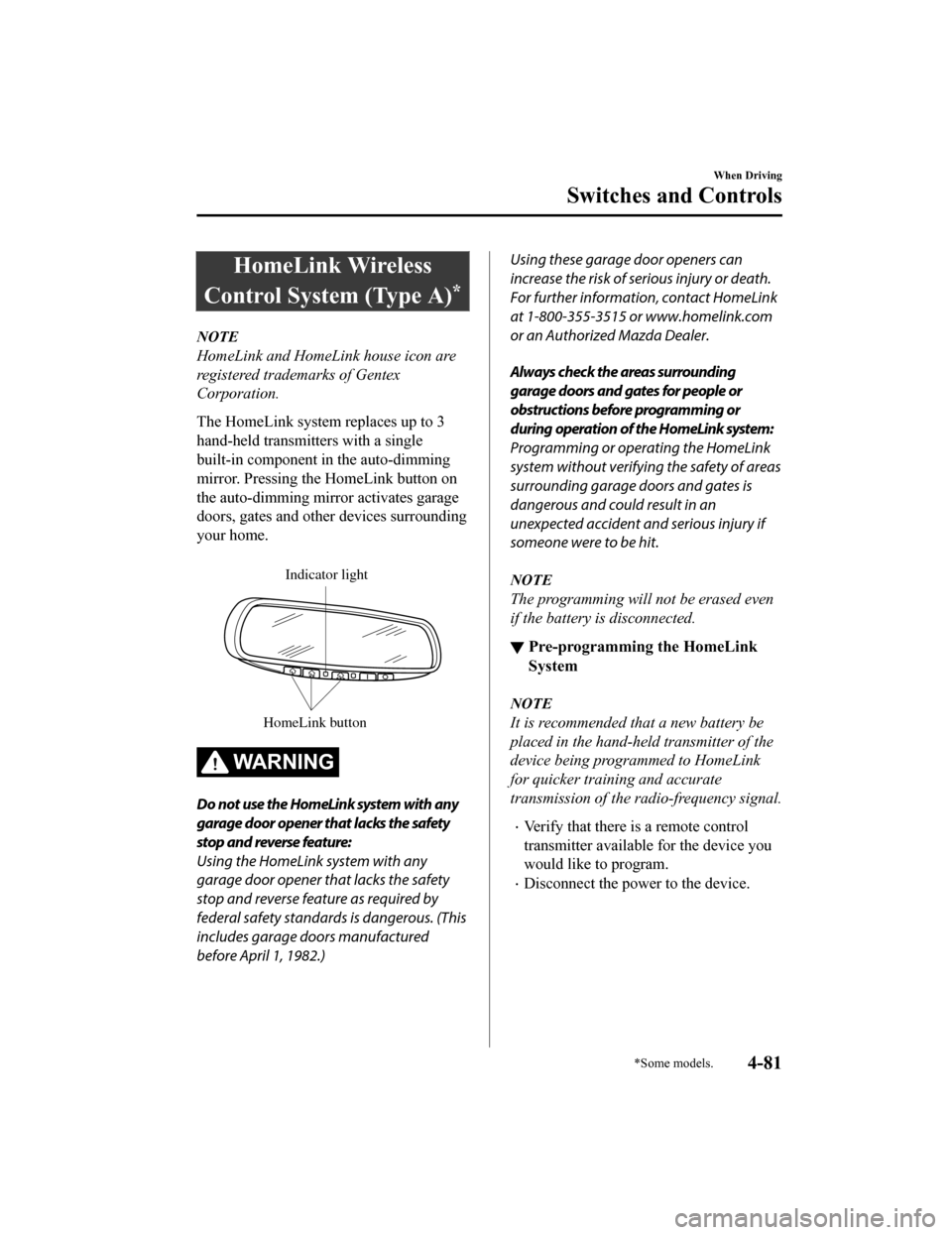 MAZDA MODEL CX-9 2019  Owners Manual (in English) HomeLink Wireless
Control System (Type A)
*
NOTE
HomeLink and HomeLink house icon are
registered trademarks of Gentex
Corporation.
The HomeLink system replaces up to 3
hand-held transmitters with a si