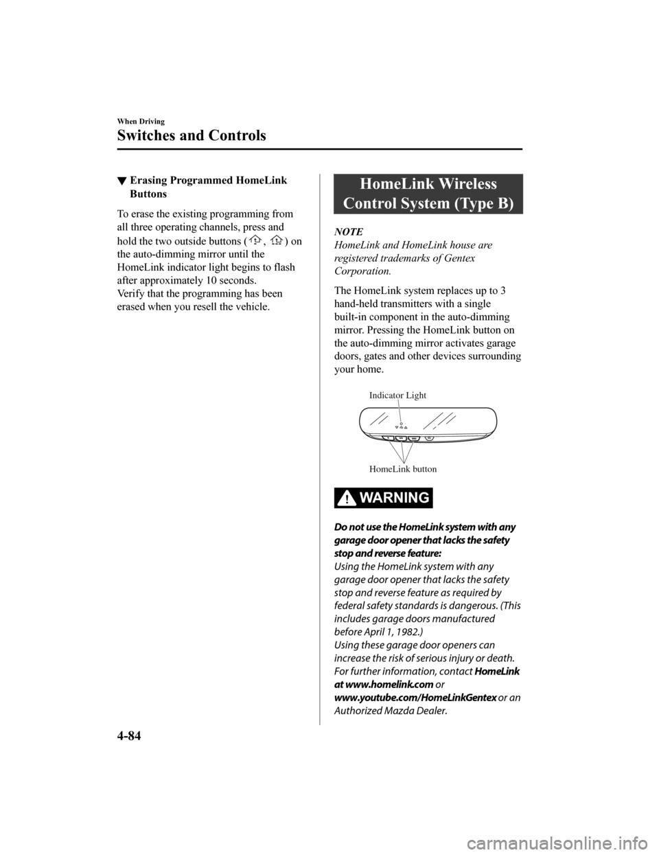 MAZDA MODEL CX-9 2019  Owners Manual (in English) ▼Erasing Programmed HomeLink
Buttons
To erase the existing programming from
all three operating channels, press and
hold the two outside buttons (
, ) on
the auto-dimming  mirror until the
HomeLink 