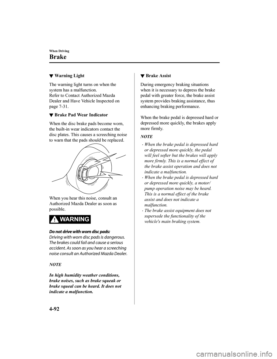MAZDA MODEL CX-9 2019 (in English) Workshop Manual â–¼Warning Light
The warning light
turns on when the
system has a malfunction.
Refer to Contact Authorized Mazda
Dealer and Have Vehicle Inspected on
page 7-31.
â–¼ Brake Pad Wear Indicator
When the MAZDA MODEL CX-9 2019 (in English) Workshop Manual â–¼Warning Light
The warning light
turns on when the
system has a malfunction.
Refer to Contact Authorized Mazda
Dealer and Have Vehicle Inspected on
page 7-31.
â–¼ Brake Pad Wear Indicator
When the