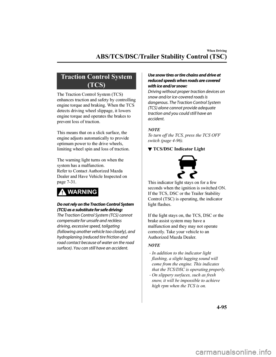 MAZDA MODEL CX-9 2019  Owners Manual (in English) Traction Control System(TCS)
The Traction Control System (TCS)
enhances traction and  safety by controlling
engine torque and braking. When the TCS
detects driving wheel slippage, it lowers
engine tor