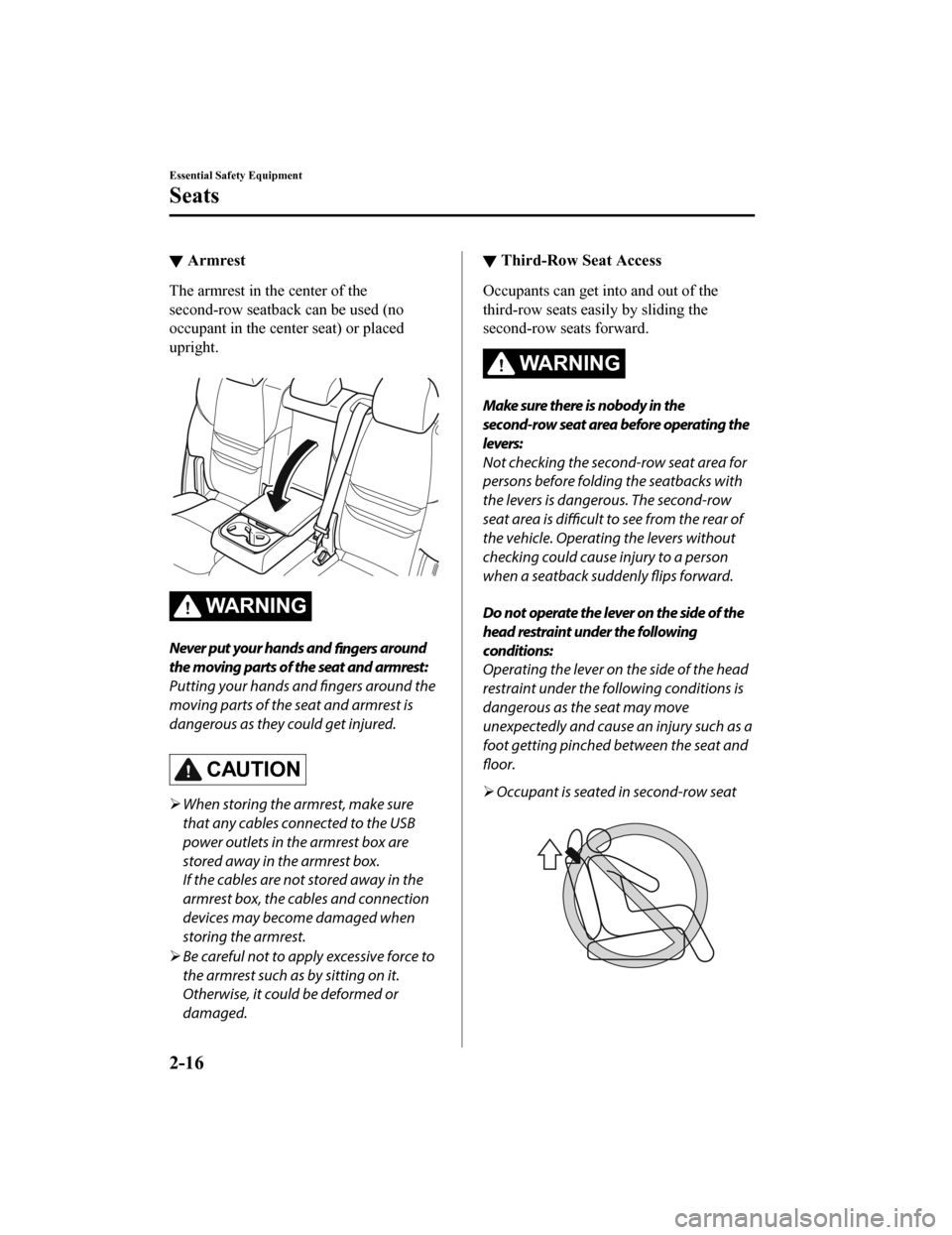 MAZDA MODEL CX-9 2019 (in English) Owners Manual ▼Armrest
The armrest in the center of the
second-row seatback can be used (no
occupant in the center seat) or placed
upright.
WA R N I N G
Never put your hands and
fingers around
the moving parts MAZDA MODEL CX-9 2019 (in English) Owners Manual ▼Armrest
The armrest in the center of the
second-row seatback can be used (no
occupant in the center seat) or placed
upright.
WA R N I N G
Never put your hands and
fingers around
the moving parts