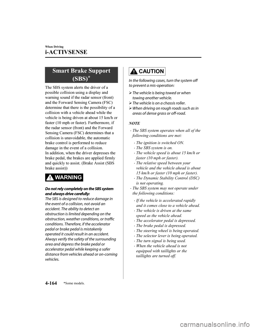 MAZDA MODEL CX-9 2019 Owners Manual (in English) Smart Brake Support(SBS)
*
The SBS system alert s the driver of a
possible collision using a display and
warning sound if the radar sensor (front)
and the Forward Sensing Camera (FSC)
determine that MAZDA MODEL CX-9 2019 Owners Manual (in English) Smart Brake Support(SBS)
*
The SBS system alert s the driver of a
possible collision using a display and
warning sound if the radar sensor (front)
and the Forward Sensing Camera (FSC)
determine that