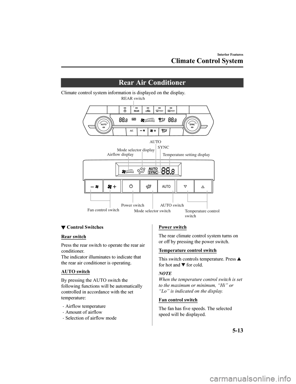 MAZDA MODEL CX-9 2019 Owners Manual (in English) Rear Air Conditioner
Climate control system information is displayed on the display.
Mode selector switch
Airflow display
AUTO switchTemperature setting display
REAR switch
Mode selector display
Pow MAZDA MODEL CX-9 2019 Owners Manual (in English) Rear Air Conditioner
Climate control system information is displayed on the display.
Mode selector switch
Airflow display
AUTO switchTemperature setting display
REAR switch
Mode selector display
Pow