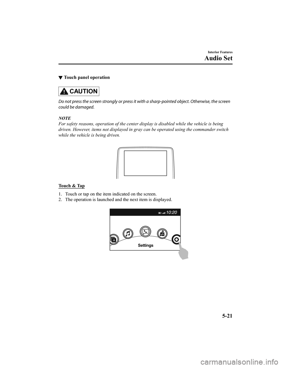 MAZDA MODEL CX-9 2019 Owners Manual (in English) ▼Touch panel operation
CAUTION
Do not press the screen strongly or press it wi
th a sharp-pointed object. Otherwise, the screen
could be damaged.
NOTE
For safety reasons, operation of the center di MAZDA MODEL CX-9 2019 Owners Manual (in English) ▼Touch panel operation
CAUTION
Do not press the screen strongly or press it wi
th a sharp-pointed object. Otherwise, the screen
could be damaged.
NOTE
For safety reasons, operation of the center di