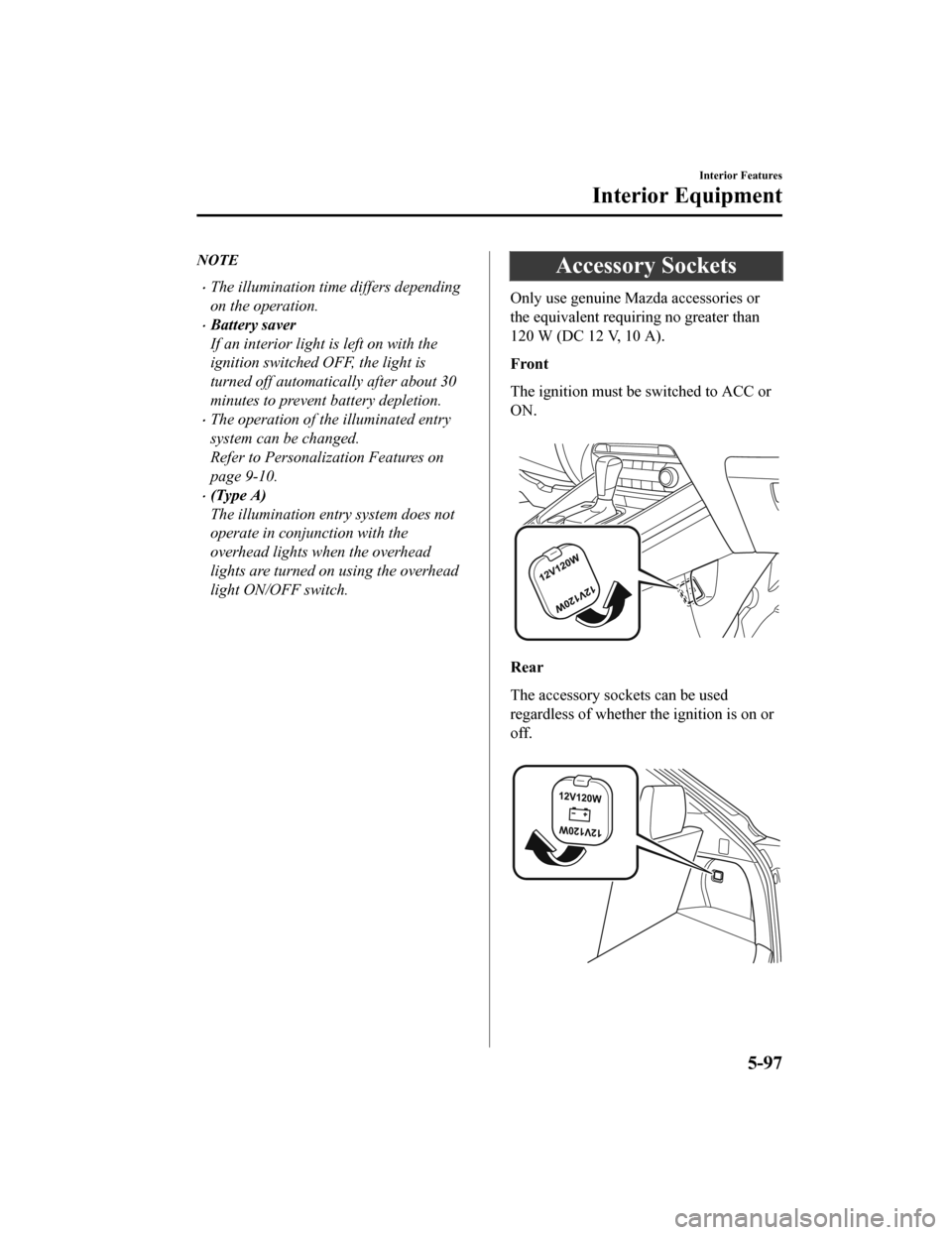 MAZDA MODEL CX-9 2019 (in English) Workshop Manual NOTE
The illumination time differs depending
on the operation.
Battery saver
If an interior light is left on with the
ignition switched OFF, the light is
turned off automatically after about 30
MAZDA MODEL CX-9 2019 (in English) Workshop Manual NOTE
The illumination time differs depending
on the operation.
Battery saver
If an interior light is left on with the
ignition switched OFF, the light is
turned off automatically after about 30
