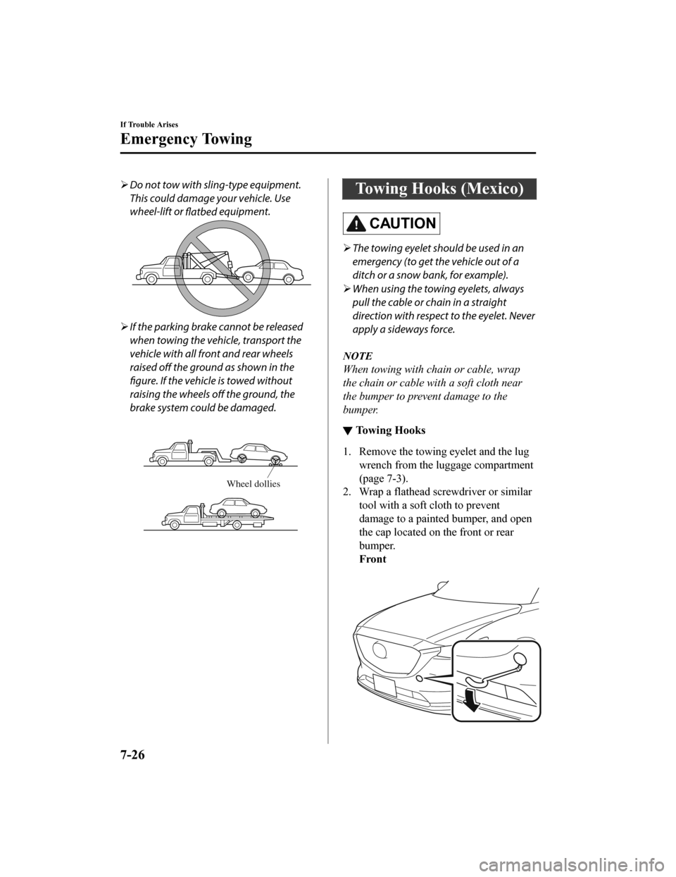 MAZDA MODEL CX-9 2019  Owners Manual (in English) Do not tow with sling-type equipment.
This could damage your vehicle. Use
wheel-lift or 
flatbed equipment.

If the parking brake cannot be released
when towing the vehicle, transport the
vehicl