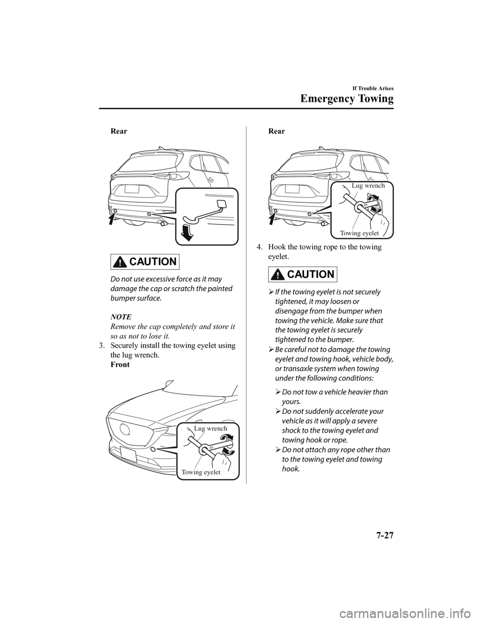 MAZDA MODEL CX-9 2019  Owners Manual (in English) Rear
 
CAUTION
Do not use excessive force as it may
damage the cap or scratch the painted
bumper surface.
NOTE
Remove the cap completely and store it
so as not to lose it.
3. Securely install the  tow