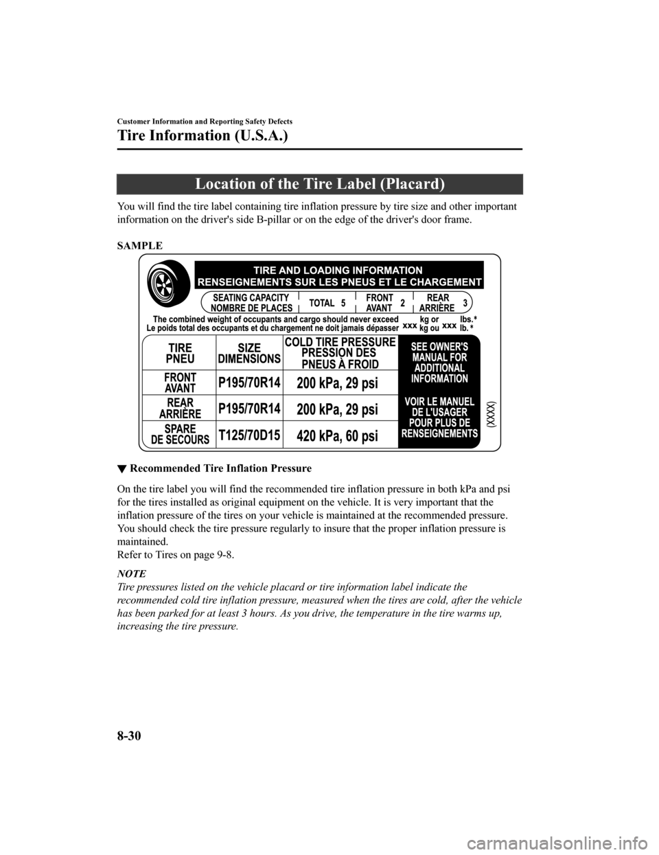 MAZDA MODEL CX-9 2019 (in English) User Guide Location of the Tire Label (Placard)
You will find the tire label containing tire inflation pressure by tire size and other important
information on the drivers side B-pillar or on the edge of the d MAZDA MODEL CX-9 2019 (in English) User Guide Location of the Tire Label (Placard)
You will find the tire label containing tire inflation pressure by tire size and other important
information on the drivers side B-pillar or on the edge of the d