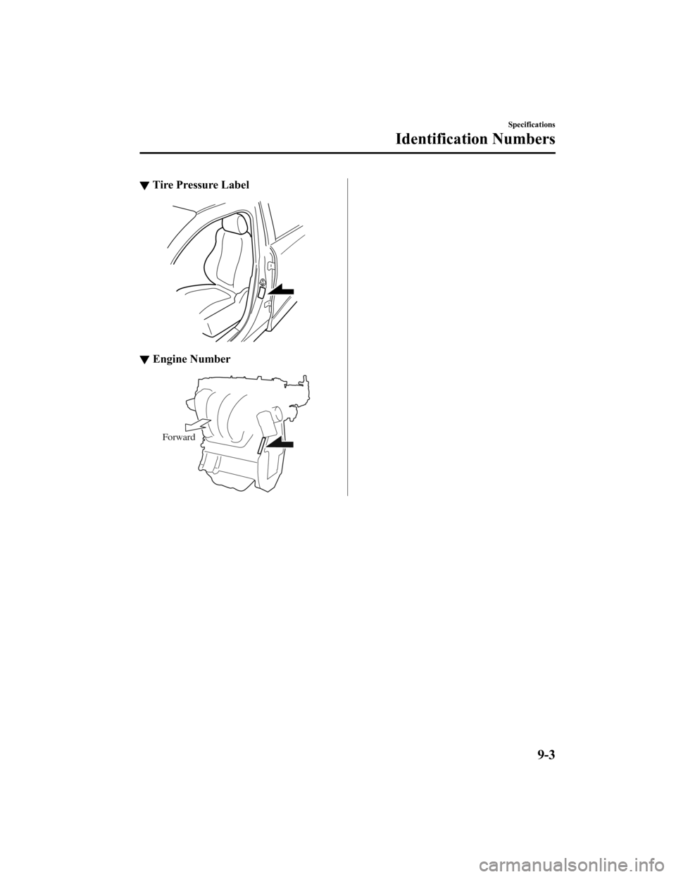 MAZDA MODEL CX-9 2019 Owners Manual (in English) ▼Tire Pressure Label
▼Engine Number
Forward
Specifications
Identification Numbers
9-3
CX-9_8HB2-EA-18G_Edition1
2018-5-11 13:09:27 MAZDA MODEL CX-9 2019 Owners Manual (in English) ▼Tire Pressure Label
▼Engine Number
Forward
Specifications
Identification Numbers
9-3
CX-9_8HB2-EA-18G_Edition1
2018-5-11 13:09:27
