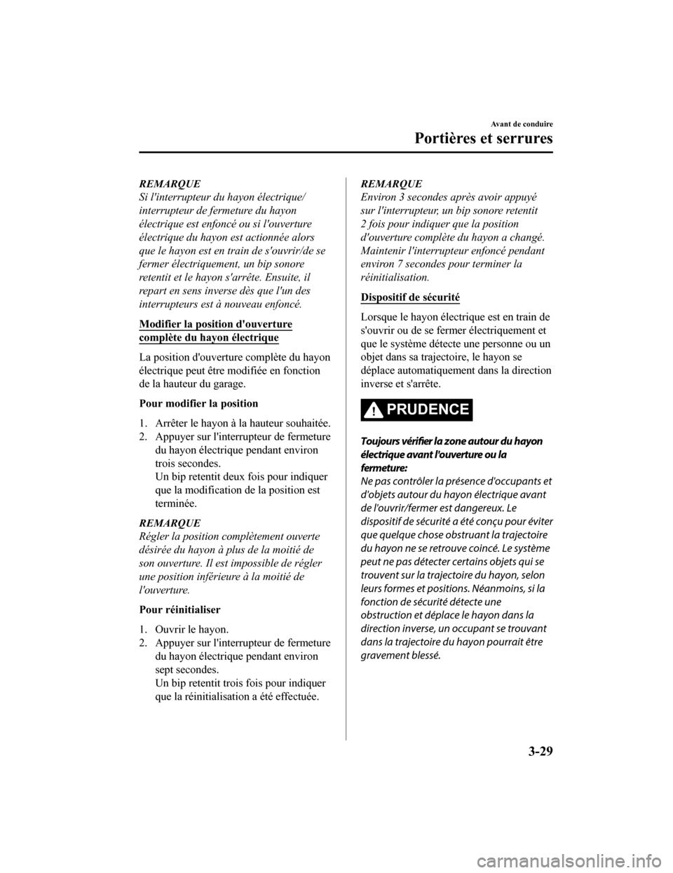 MAZDA MODEL CX-9 2019 Manuel du propriétaire (in French) REMARQUE
Si linterrupteur du hayon électrique/
interrupteur de fermeture du hayon
électrique est enfoncé ou si louverture
électrique du hayon est actionnée alors
que le hayon est en train de s MAZDA MODEL CX-9 2019 Manuel du propriétaire (in French) REMARQUE
Si linterrupteur du hayon électrique/
interrupteur de fermeture du hayon
électrique est enfoncé ou si louverture
électrique du hayon est actionnée alors
que le hayon est en train de s