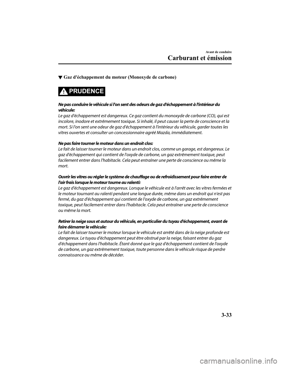 MAZDA MODEL CX-9 2019 Manuel du propriétaire (in French) ▼Gaz déchappement du mote
ur (Monoxyde de carbone)
PRUDENCE
Ne pas conduire le véhicule si lon sent des odeurs de gaz déchappement à lintérieur du
véhicule:
Le gaz déchappement est dange MAZDA MODEL CX-9 2019 Manuel du propriétaire (in French) ▼Gaz déchappement du mote
ur (Monoxyde de carbone)
PRUDENCE
Ne pas conduire le véhicule si lon sent des odeurs de gaz déchappement à lintérieur du
véhicule:
Le gaz déchappement est dange