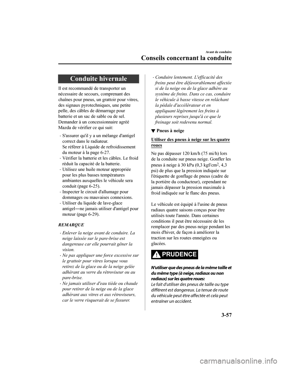 MAZDA MODEL CX-9 2019 Manuel du propriétaire (in French) Conduite hivernale
Il est recommandé de transporter un
nécessaire de secours, comprenant des
chaînes pour pneus, un grattoir pour vitres,
des signaux pyrotechniques, une petite
pelle, des câbles d MAZDA MODEL CX-9 2019 Manuel du propriétaire (in French) Conduite hivernale
Il est recommandé de transporter un
nécessaire de secours, comprenant des
chaînes pour pneus, un grattoir pour vitres,
des signaux pyrotechniques, une petite
pelle, des câbles d