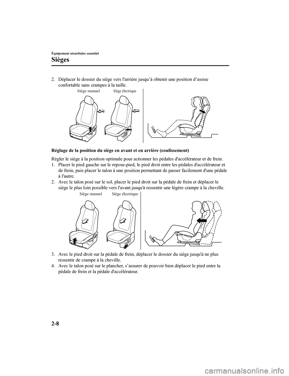MAZDA MODEL CX-9 2019  Manuel du propriétaire (in French) 2. Déplacer le dossier du siège vers larrière jusqu’à obtenir une position d’assise
confortable sans crampes à la taille.
Siège manuelSiège électrique
Réglage de la position du siège en