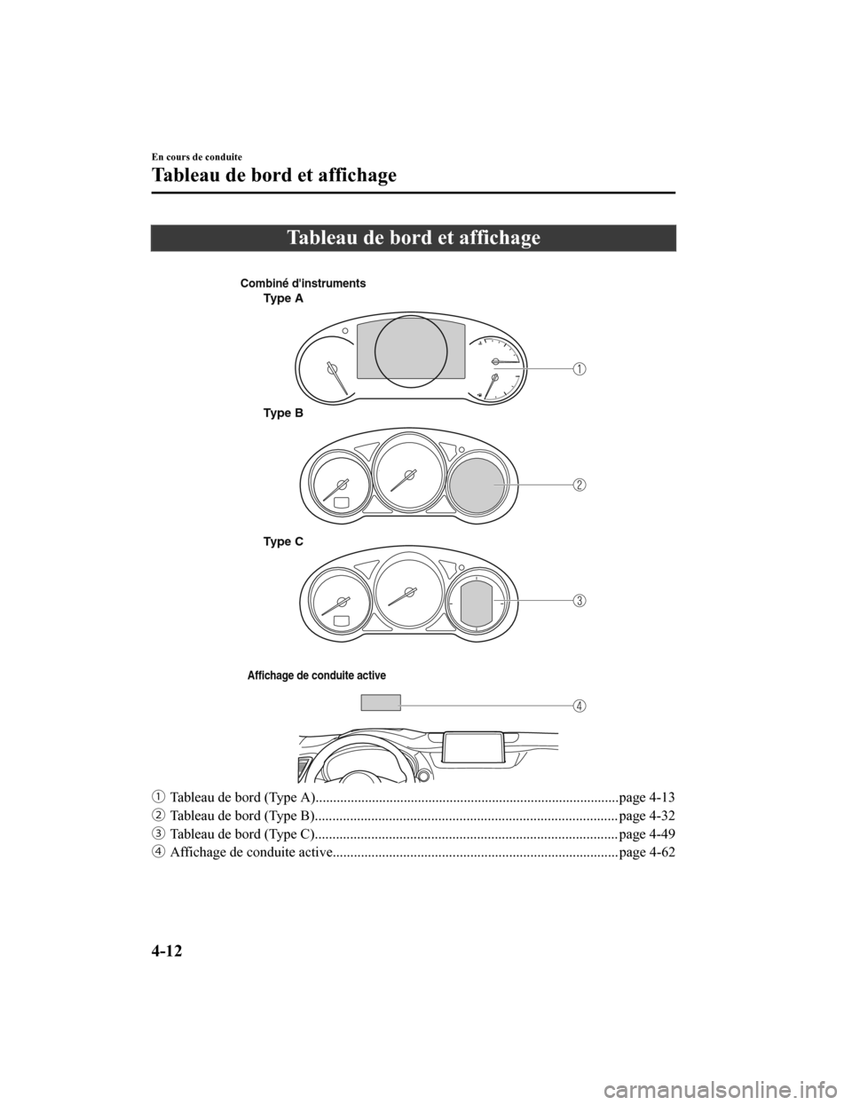 MAZDA MODEL CX-9 2019  Manuel du propriétaire (in French) Tableau de bord et affichage
 
Combiné dinstruments
Type A
Type B
Type C
Affichage de conduite active
ƒTableau de bord (Type A).....................................................................