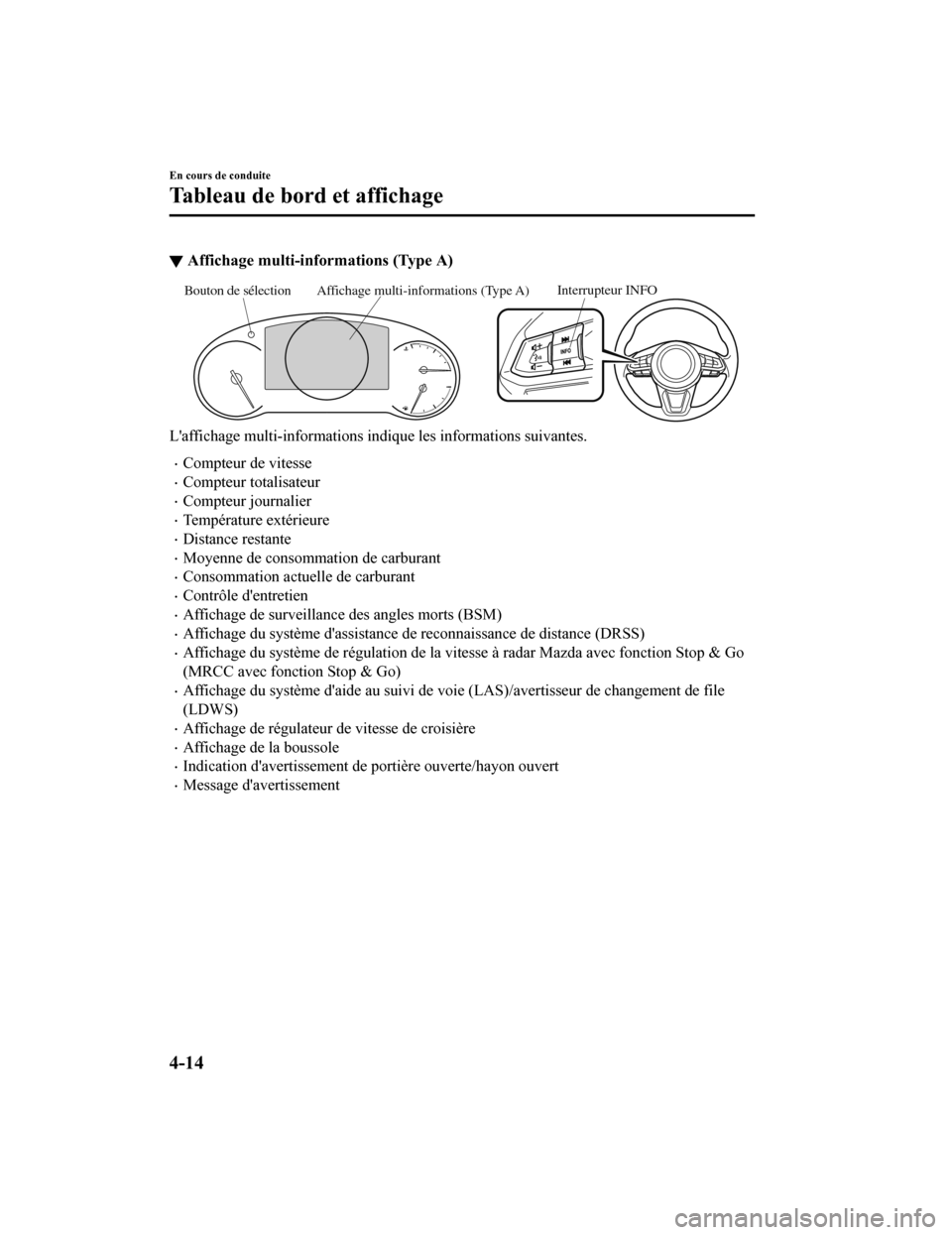 MAZDA MODEL CX-9 2019  Manuel du propriétaire (in French) ▼Affichage multi-informations (Type A)
Interrupteur INFOAffichage multi-informations (Type A)
Bouton de sélection
Laffichage multi-info rmations indique les informations suivant es.
Compteur de