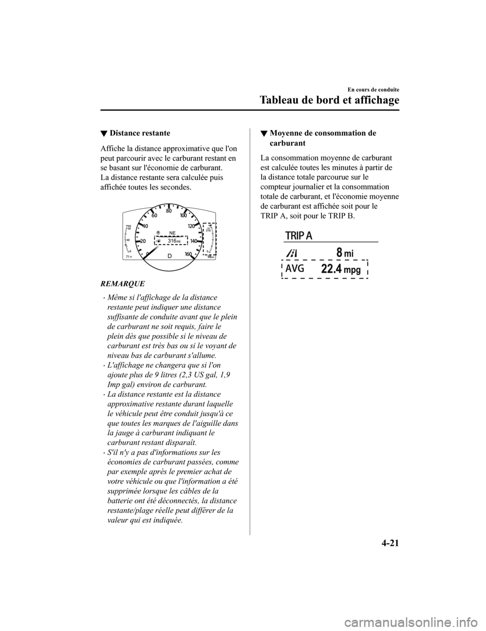 MAZDA MODEL CX-9 2019 Manuel du propriétaire (in French) ▼Distance restante
Affiche la distance approximative que lon
peut parcourir avec le carburant restant en
se basant sur léconomie de carburant.
La distance restante sera calculée puis
affichée t MAZDA MODEL CX-9 2019 Manuel du propriétaire (in French) ▼Distance restante
Affiche la distance approximative que lon
peut parcourir avec le carburant restant en
se basant sur léconomie de carburant.
La distance restante sera calculée puis
affichée t