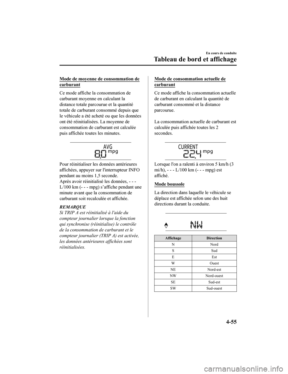 MAZDA MODEL CX-9 2019  Manuel du propriétaire (in French) Mode de moyenne de consommation de
carburant
Ce mode affiche la consommation de
carburant moyenne en calculant la
distance totale parcourue et la quantité
totale de carburant consommé depuis que
le 