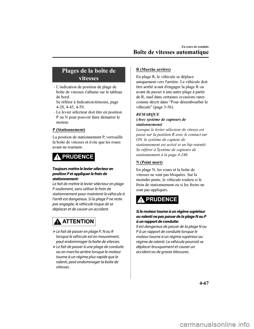 MAZDA MODEL CX-9 2019  Manuel du propriétaire (in French) Plages de la boîte devitesses
L’indication de position de plage de
boîte de vitesses sallume sur le tableau
de bord.
Se référer à Indication/témoins, page
4-28, 4-45, 4-59.
Le levier s